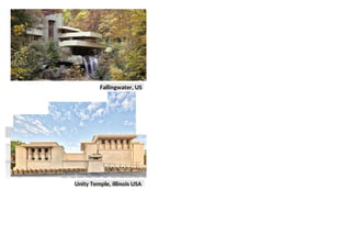 Fallingwater, US
Unity Temple, Illinois USA
 