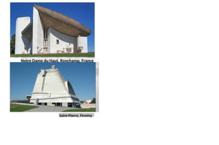 Saint-Pierre, Firminy
Notre Dame du Haut, Ronchamp, France
 