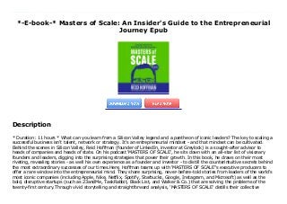 *-E-book-* Masters of Scale: An Insider's Guide to the Entrepreneurial
Journey Epub
* Duration: 11 hours * What can you learn from a Silicon Valley legend and a pantheon of iconic leaders? The key to scaling a successful business isn't talent, network or strategy. It's an entrepreneurial mindset - and that mindset can be cultivated. Behind the scenes in Silicon Valley, Reid Hoffman (founder of LinkedIn, investor at Greylock) is a sought-after advisor to heads of companies and heads of state. On his podcast 'MASTERS OF SCALE', he sits down with an all-star list of visionary founders and leaders, digging into the surprising strategies that power their growth. In this book, he draws on their most riveting, revealing stories - as well his own experience as a founder and investor - to distill the counterintuitive secrets behind the most extraordinary successes of our times.Here, Hoffman teams up with 'MASTERS OF SCALE''s executive producers to offer a rare window into the entrepreneurial mind. They share surprising, never-before-told stories from leaders of the world's most iconic companies (including Apple, Nike, Netflix, Spotify, Starbucks, Google, Instagram, and Microsoft) as well as the bold, disruptive startups (such as 23andMe, TaskRabbit, Black List, and Walker & Co.) that are solving the problems of the twenty-first century.Through vivid storytelling and straightforward analysis, 'MASTERS OF SCALE' distills their collective insights into a set of counterintuitive principles that anyone can use. How do you find a winning idea and turn it into a scalable venture? What can you learn from a "squirmy no?" When should you stop listening to your customers? Which fires should you put out right away, and which should you let burn? And can you really make money while making the world a better place? (Answer: Yes. But you have to do the work to keep your profits and values aligned.)Based on more than 100 interviews, and incorporating new material never aired on the podcast, 'MASTERS OF SCALE' offers a unique insider's guide, filled with insights, wisdom, and strategies that will inspire
you to reimagine how you do business today.©2021 Reid Hoffman, June Cohen, and Deron Triff (P)2021 Random House Audio
Description
* Duration: 11 hours * What can you learn from a Silicon Valley legend and a pantheon of iconic leaders? The key to scaling a
successful business isn't talent, network or strategy. It's an entrepreneurial mindset - and that mindset can be cultivated.
Behind the scenes in Silicon Valley, Reid Hoffman (founder of LinkedIn, investor at Greylock) is a sought-after advisor to
heads of companies and heads of state. On his podcast 'MASTERS OF SCALE', he sits down with an all-star list of visionary
founders and leaders, digging into the surprising strategies that power their growth. In this book, he draws on their most
riveting, revealing stories - as well his own experience as a founder and investor - to distill the counterintuitive secrets behind
the most extraordinary successes of our times.Here, Hoffman teams up with 'MASTERS OF SCALE''s executive producers to
offer a rare window into the entrepreneurial mind. They share surprising, never-before-told stories from leaders of the world's
most iconic companies (including Apple, Nike, Netflix, Spotify, Starbucks, Google, Instagram, and Microsoft) as well as the
bold, disruptive startups (such as 23andMe, TaskRabbit, Black List, and Walker & Co.) that are solving the problems of the
twenty-first century.Through vivid storytelling and straightforward analysis, 'MASTERS OF SCALE' distills their collective
 
