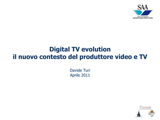 Digital TV evolution il nuovo contesto del produttore video e TV Davide Turi Aprile 2011 