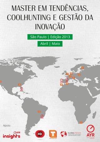 MASTER EM TENDÊNCIAS,
  COOLHUNTING E GESTÃO DA
         INOVAÇÃO
         São Paulo | Edição 2013
              Abril | Maio




Apoio:

                              GLOBALTRENDS
                              OBSERVATORY
 