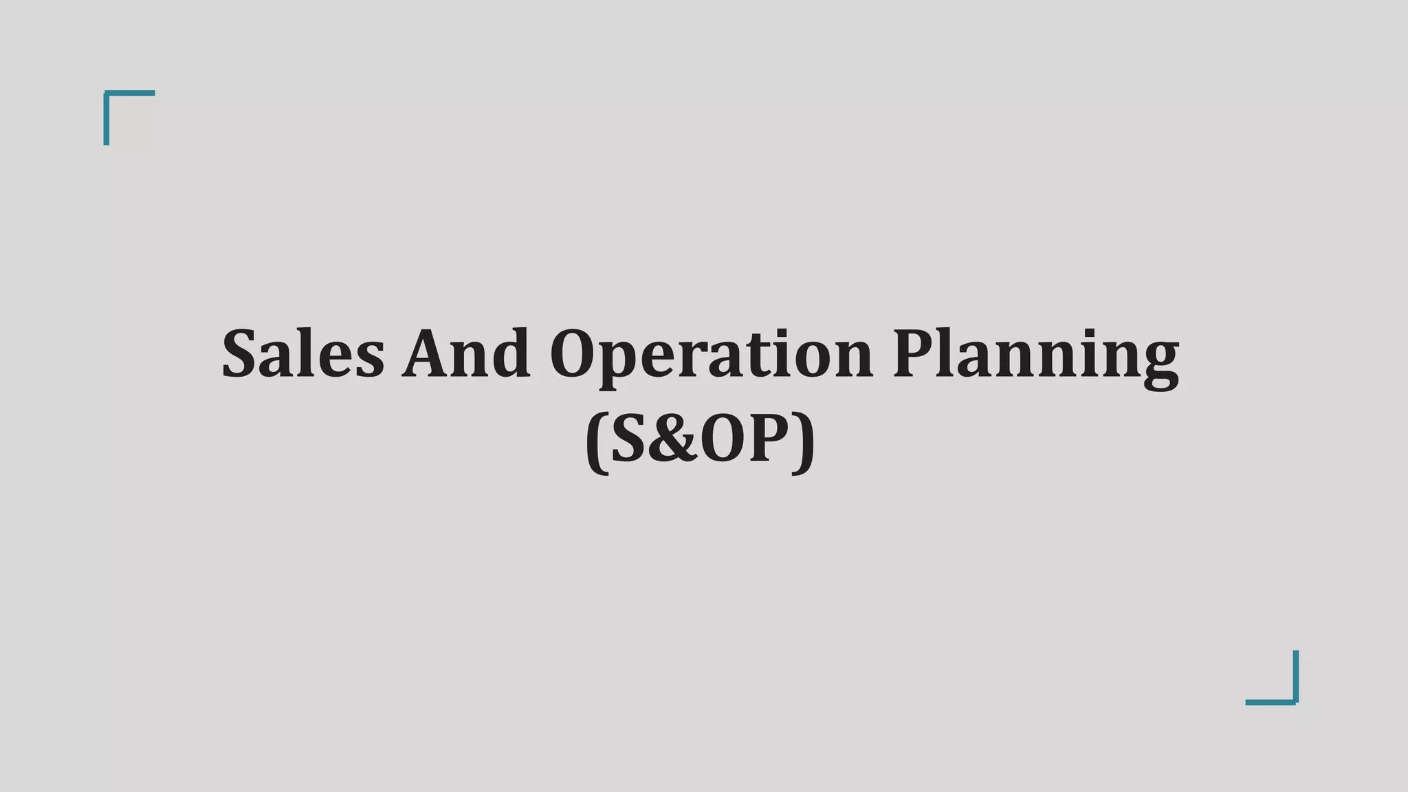 Sales And Operation Planning
(S&OP)
 