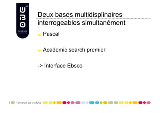 Deux bases multidisplinaires
interrogeables simultanément

     Pascal


     Academic search premier

-> Interface Ebsco
 