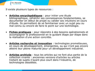 33
Techniques de l’Ingénieur
• Recherche avancée :
Le moteur de recherche autorise
certains opérateurs syntaxiques :
troncature (*), expression exacte
(« »), etc.
La recherche avancée permet
également de limiter
l’interrogation:
-à certains champs de recherche
(auteur, titre),
- à une partie de la base
(thématique),
- à une période ou de retrouver un
numéro de dossier (référence
interne aux TI).
 