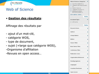 52
Web of Science
• Détail d’un résultat :
View Journal Information : données du Journal Citation Reports,
ISSN…
Related Records, liste des références en lien avec cet article ;
Citation Map : cartographie du réseau de citations de l’article
 
