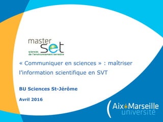 « Communiquer en sciences » : maîtriser
l’information scientifique en SVT
BU Sciences St-Jérôme
Février 2017
 