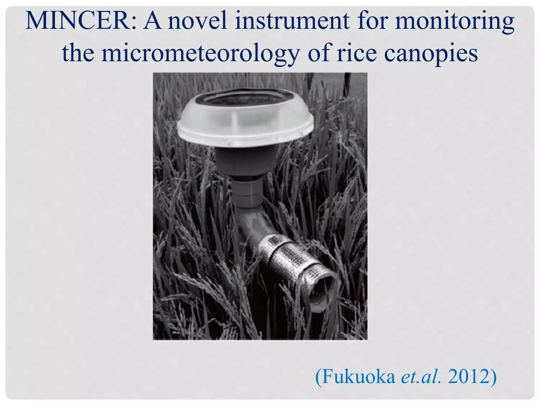 MINCER: A novel instrument for monitoring
the micrometeorology of rice canopies
(Fukuoka et.al. 2012)
 