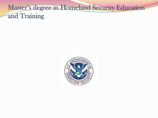 Master’s degree in Homeland Security Education
and Training
 