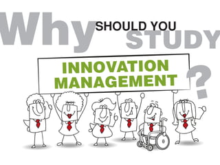 Why
INNOVATION
MANAGEMENT
STUDY
SHOULD YOU
?
 