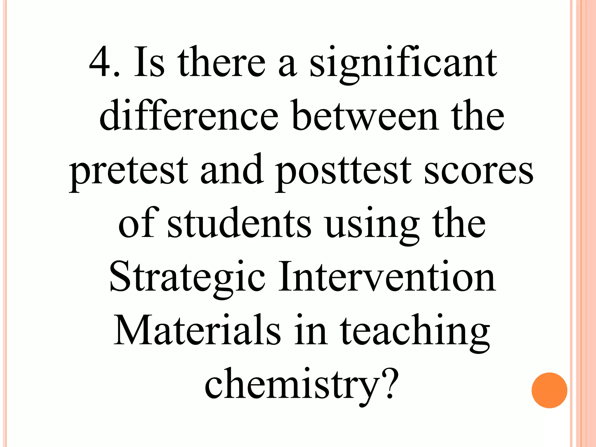 4. Is there a significant
difference between the
pretest and posttest scores
of students using the
Strategic Intervention
Materials in teaching
chemistry?
 
