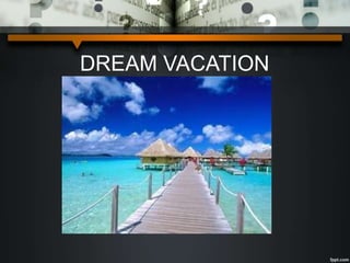 DREAM VACATION
 