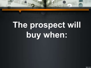 The prospect will
buy when:
 