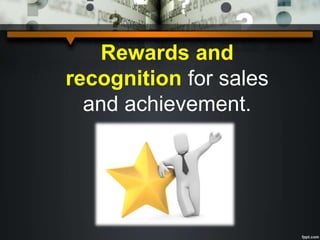 Rewards and
recognition for sales
and achievement.
 