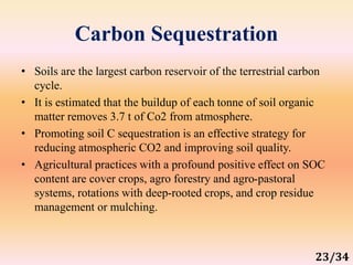 Carbon Sequestration
• Soils are the largest carbon reservoir of the terrestrial carbon
cycle.
• It is estimated that the ...
