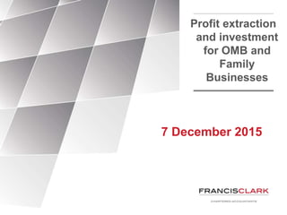 Profit extraction
and investment
for OMB and
Family
Businesses
7 December 2015
 