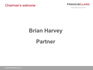 www.francisclark.co.uk
Chairman’s welcome
Brian Harvey
Partner
 