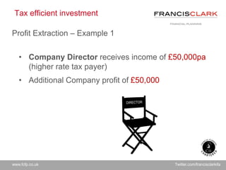 www.fcfp.co.uk Twitter.com/francisclarkifa
Profit Extraction – Example 1
Tax efficient investment
• Company Director recei...