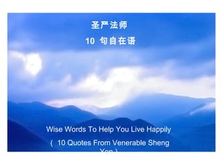 Wise Words To Help You Live Happily （ 10 Quotes From Venerable Sheng Yen ) 圣严法师 10  句自在语 