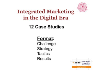 Integrated Marketing
in the Digital Era
12 Case Studies
Format:
Challenge
Strategy
Tactics
Results
 