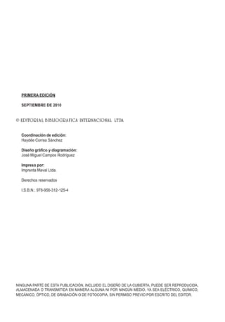 PRIMERA EDICIÓN
SEPTIEMBRE DE 2010
Coordinación de edición:
Haydée Correa Sánchez
Diseño gráfico y diagramación:
José Miguel Campos Rodríguez
Impreso por:
Imprenta Maval Ltda.
Derechos reservados
I.S.B.N.: 978-956-312-125-4
NINGUNA PARTE DE ESTA PUBLICACIÓN, INCLUIDO EL DISEÑO DE LA CUBIERTA, PUEDE SER REPRODUCIDA,
ALMACENADA O TRANSMITIDA EN MANERA ALGUNA NI POR NINGÚN MEDIO, YA SEA ELÉCTRICO, QUÍMICO,
MECÁNICO, ÓPTICO, DE GRABACIÓN O DE FOTOCOPIA, SIN PERMISO PREVIO POR ESCRITO DEL EDITOR.
 