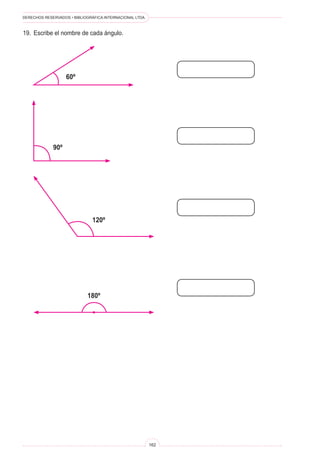 DERECHOS RESERVADOS • BIBLIOGRÁFICA INTERNACIONAL LTDA.
162
19. Escribe el nombre de cada ángulo.
60º
90º
120º
180º
 