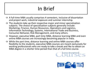 In Brief A full-time MBA usually comprises 4 semesters, inclusive of dissertation and project work, industrial exposure and summer internship. 
