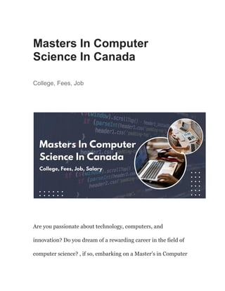 Masters In Computer
Science In Canada
College, Fees, Job
Are you passionate about technology, computers, and
innovation? Do you dream of a rewarding career in the field of
computer science? , if so, embarking on a Master’s in Computer
 