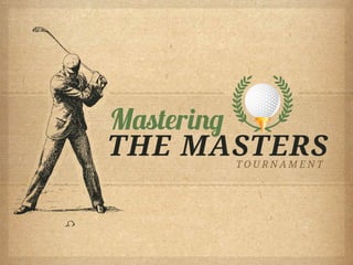 Mastering
THE MASTERS
      TOURNAMENT
 