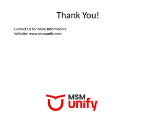 Thank You!
Contact Us for More Information
Website: www.msmunify.com
 