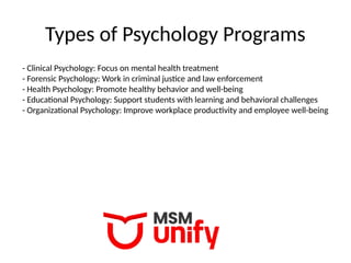Types of Psychology Programs
- Clinical Psychology: Focus on mental health treatment
- Forensic Psychology: Work in criminal justice and law enforcement
- Health Psychology: Promote healthy behavior and well-being
- Educational Psychology: Support students with learning and behavioral challenges
- Organizational Psychology: Improve workplace productivity and employee well-being
 