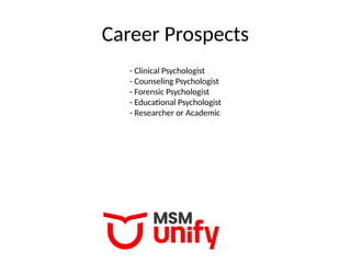 Career Prospects
- Clinical Psychologist
- Counseling Psychologist
- Forensic Psychologist
- Educational Psychologist
- Researcher or Academic
 