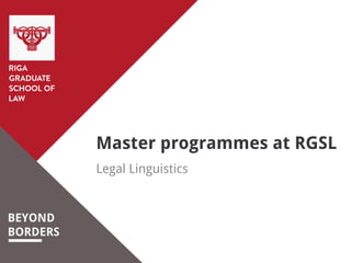BEYOND
BORDERS
Master programmes at RGSL
Legal Linguistics
 