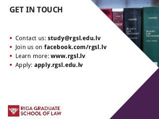 GET IN TOUCH
 Contact us: study@rgsl.edu.lv
 Join us on facebook.com/rgsl.lv
 Learn more: www.rgsl.lv
 Apply: apply.rgsl.edu.lv
 