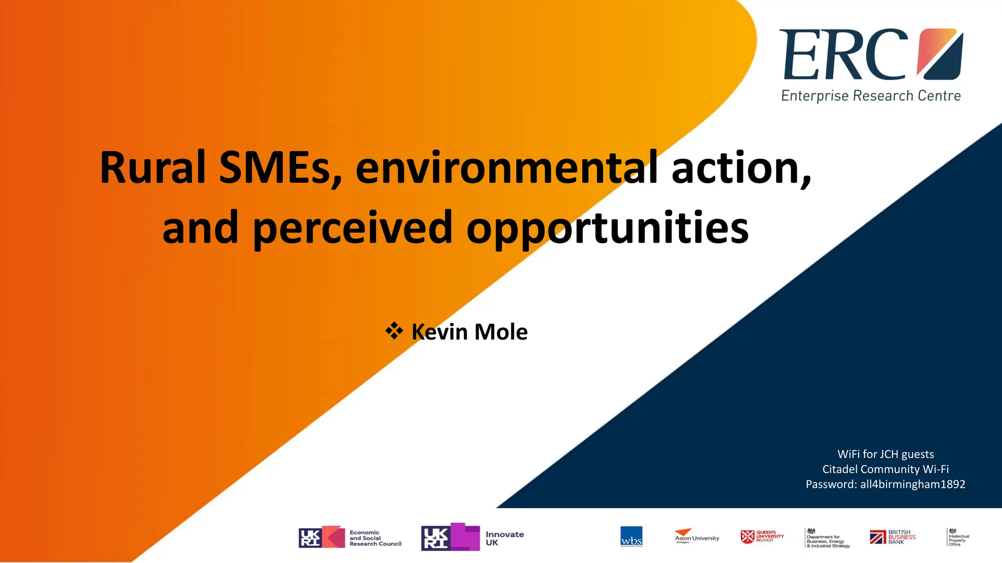 Rural SMEs, environmental action,
and perceived opportunities
❖ Kevin Mole
WiFi for JCH guests
Citadel Community Wi-Fi
Password: all4birmingham1892
 