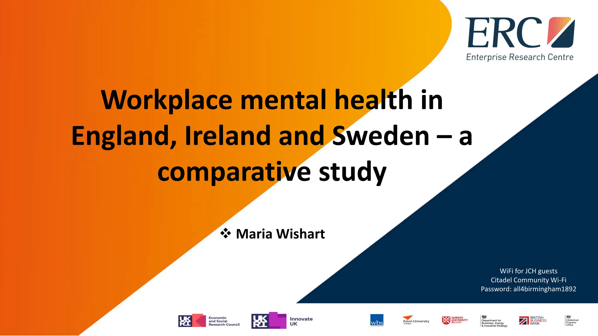 Workplace mental health in
England, Ireland and Sweden – a
comparative study
❖ Maria Wishart
WiFi for JCH guests
Citadel Community Wi-Fi
Password: all4birmingham1892
 