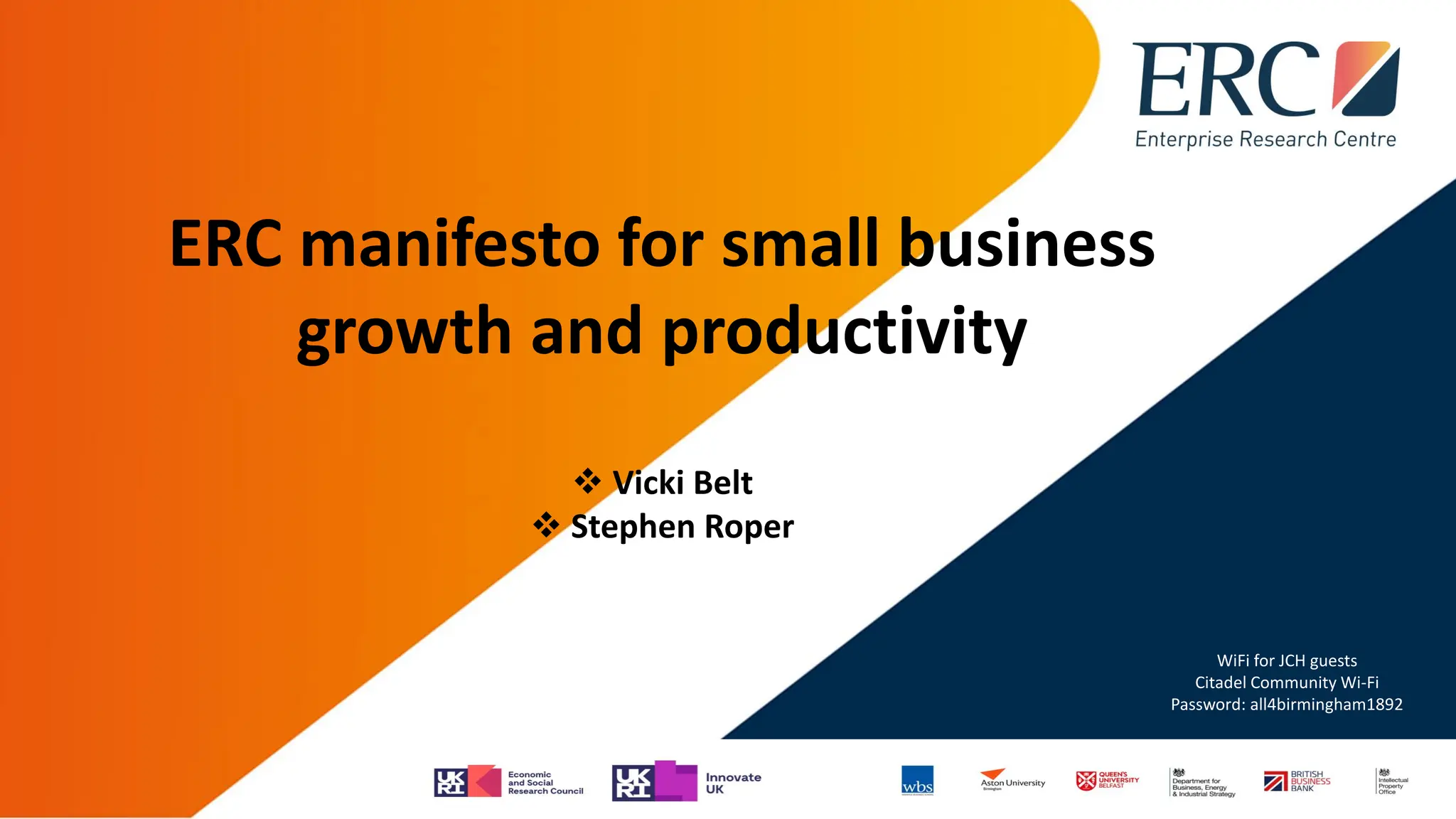 ERC manifesto for small business
growth and productivity
❖ Vicki Belt
❖ Stephen Roper
WiFi for JCH guests
Citadel Community Wi-Fi
Password: all4birmingham1892
 