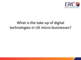 What is the take-up of digital
technologies in UK micro-businesses?
 