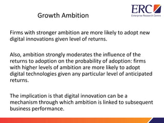 Growth Ambition
Firms with stronger ambition are more likely to adopt new
digital innovations given level of returns.
Also...