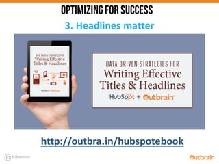 3.	
  Headlines	
  matter
#OBwebinar
OPTIMIZINGFORSUCCESS
http://outbra.in/hubspotebook
 