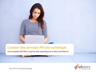 L’avenir des services RH est numérique
une enquête SD Worx auprès des employeurs et des travailleurs
déc 2014 | Corporate Strategy
 