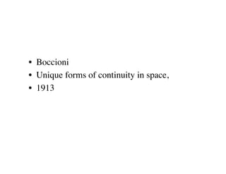 •  Boccioni
•  Unique forms of continuity in space, 
•  1913
 