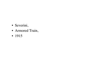 •  Severini, 
•  Armored Train, 
•  1915
 
