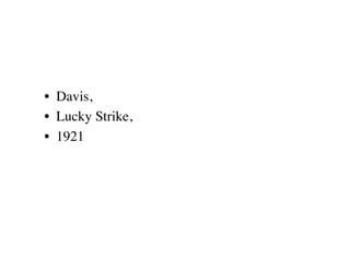 •  Davis, 
•  Lucky Strike, 
•  1921
 