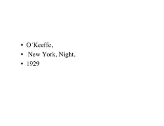 •  O’Keeffe,
•  New York, Night, 
•  1929
 