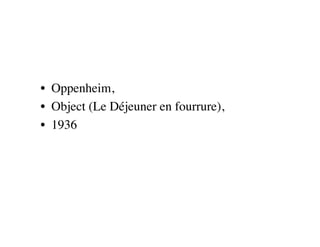 •  Oppenheim, 
•  Object (Le Déjeuner en fourrure), 
•  1936
 