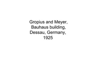 Gropius and Meyer,
 Bauhaus building,
Dessau, Germany,
      1925
 