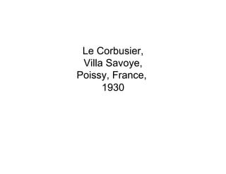 Le Corbusier,
 Villa Savoye,
Poissy, France,
      1930
 