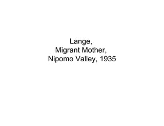 Lange,
  Migrant Mother,
Nipomo Valley, 1935
 