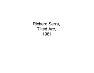 Richard Serra,
  Tilted Arc,
      1981
 