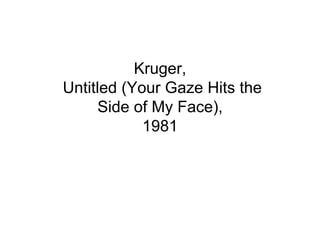 Kruger,
Untitled (Your Gaze Hits the
      Side of My Face),
            1981
 